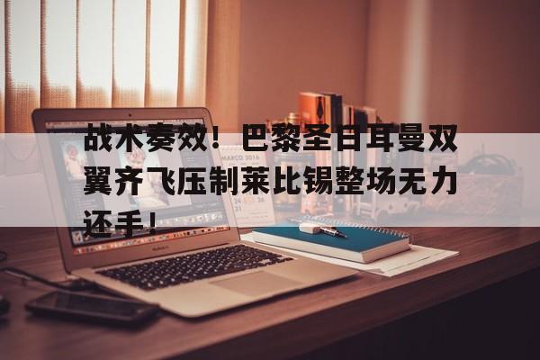 战术奏效！巴黎圣日耳曼双翼齐飞压制莱比锡整场无力还手！